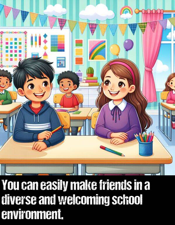 make: You can easily make friends in a diverse and welcoming school environment.
