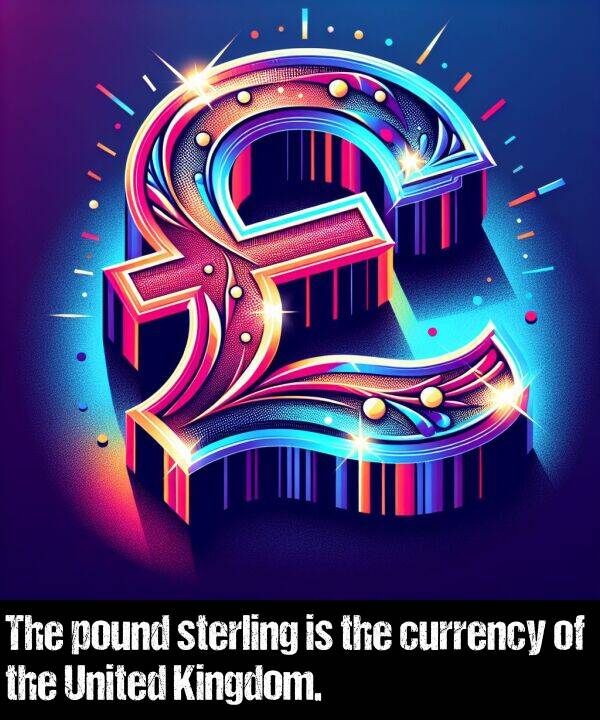 pound: The pound sterling is the currency of the United Kingdom.