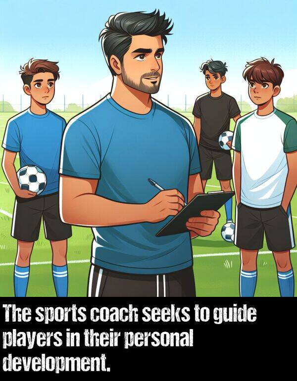 guide: The sports coach seeks to guide players in their personal development.