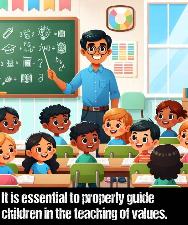 guide: It is essential to properly guide children in the teaching of values.