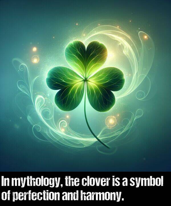 harmony: In mythology, the clover is a symbol of perfection and harmony.