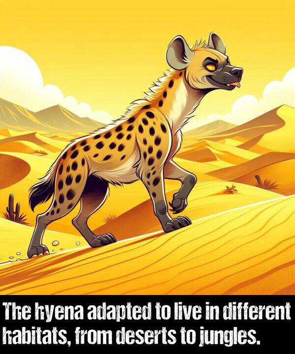 jungles: The hyena adapted to live in different habitats, from deserts to jungles.