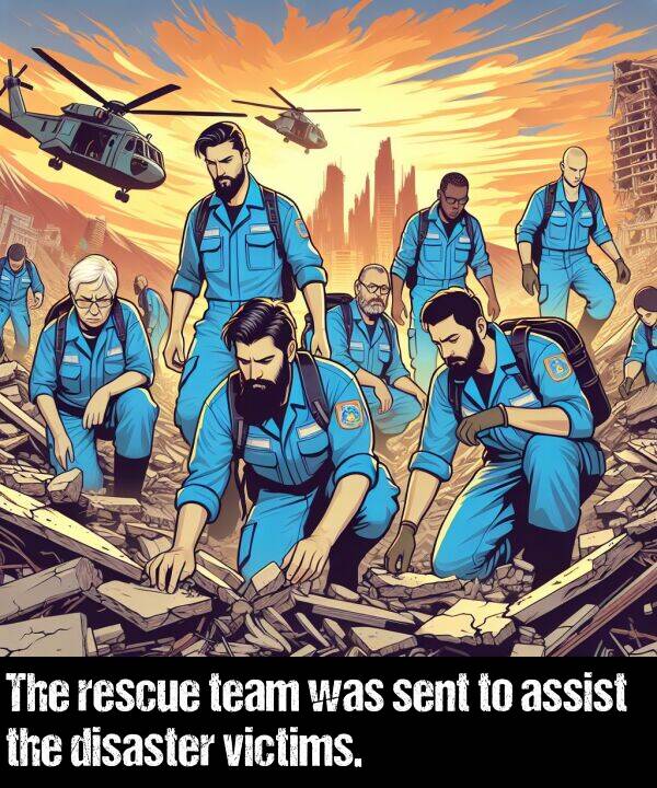 victims: The rescue team was sent to assist the disaster victims.