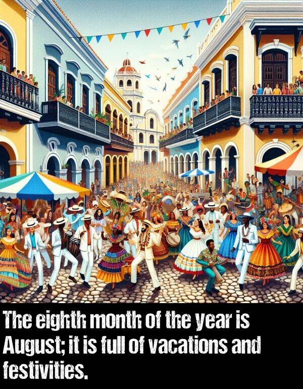 festivities: The eighth month of the year is August; it is full of vacations and festivities.