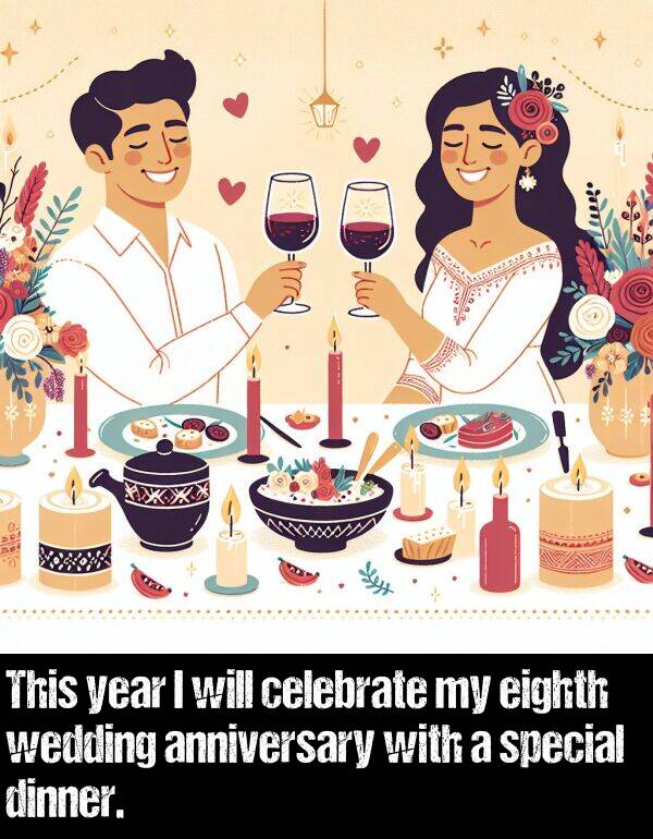 wedding: This year I will celebrate my eighth wedding anniversary with a special dinner.