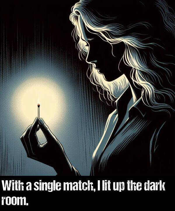 match: With a single match, I lit up the dark room.
