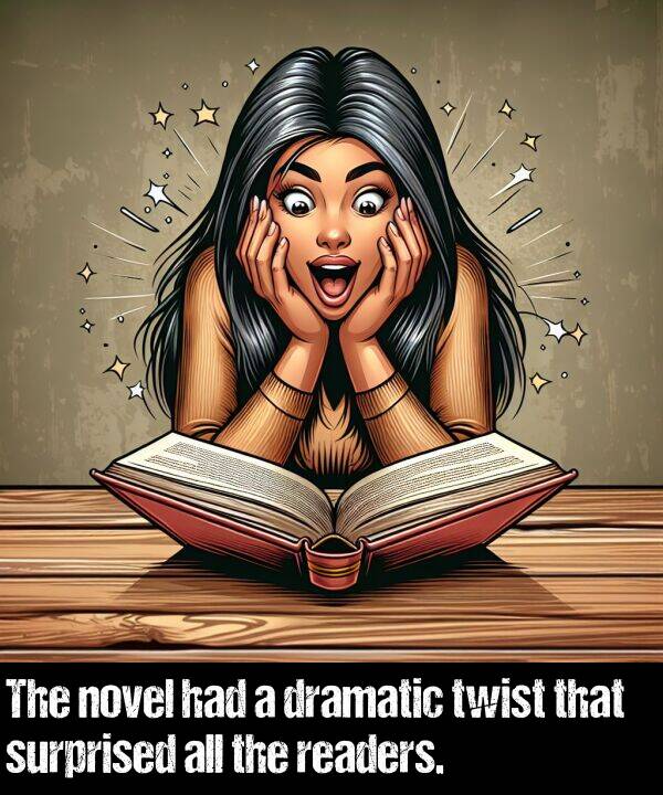 readers: The novel had a dramatic twist that surprised all the readers.