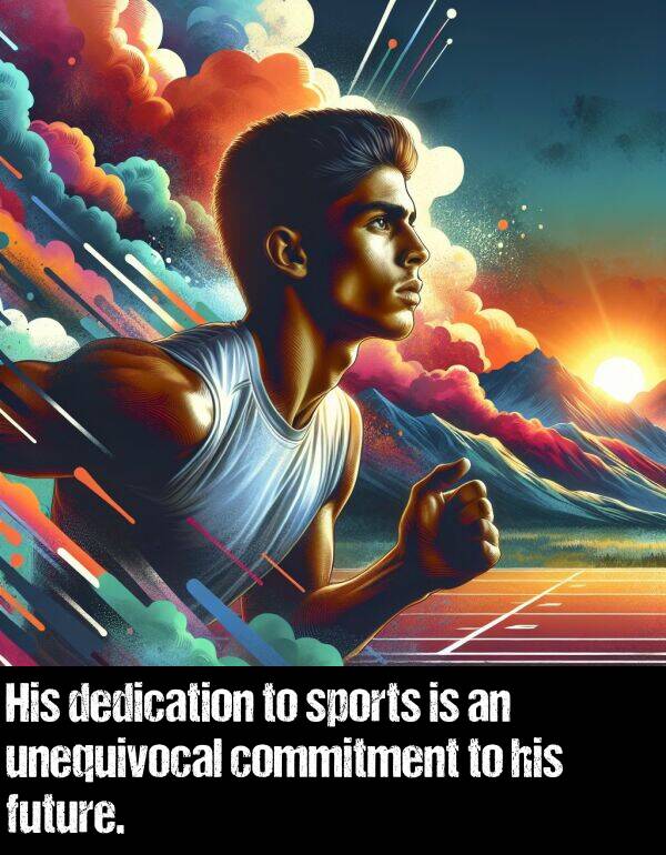 unequivocal: His dedication to sports is an unequivocal commitment to his future.