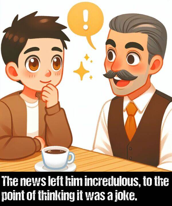 news: The news left him incredulous, to the point of thinking it was a joke.