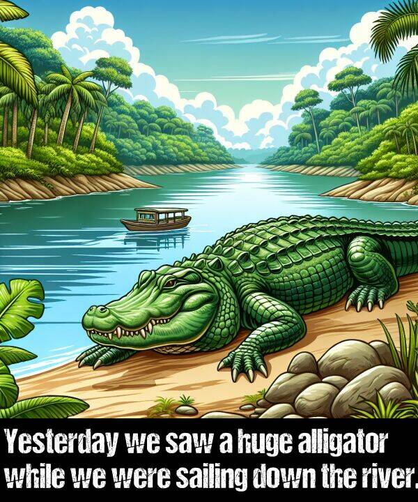 while: Yesterday we saw a huge alligator while we were sailing down the river.