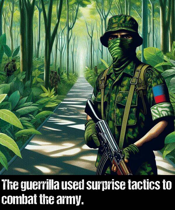 used: The guerrilla used surprise tactics to combat the army.