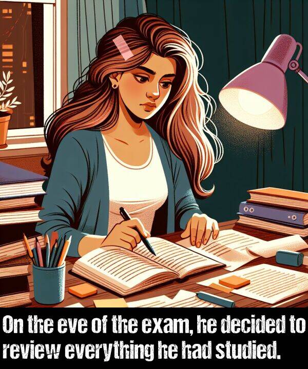 decided: On the eve of the exam, he decided to review everything he had studied.