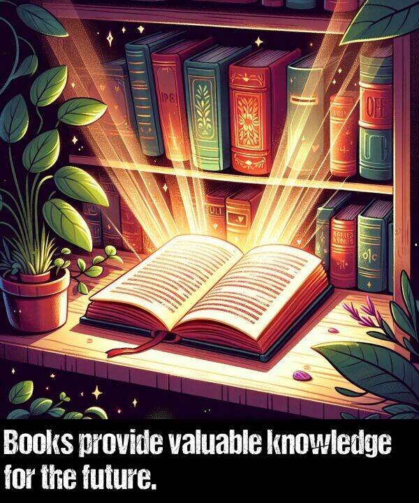knowledge: Books provide valuable knowledge for the future.