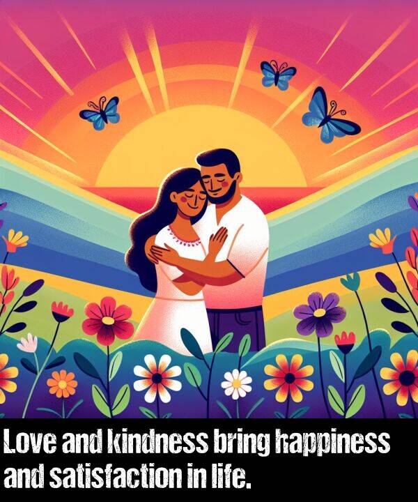 life: Love and kindness bring happiness and satisfaction in life.