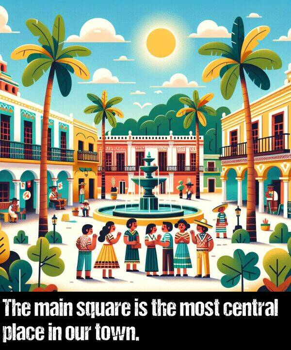 main: The main square is the most central place in our town.
