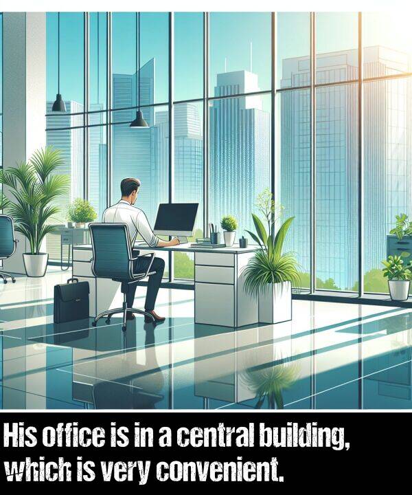 which: His office is in a central building, which is very convenient.