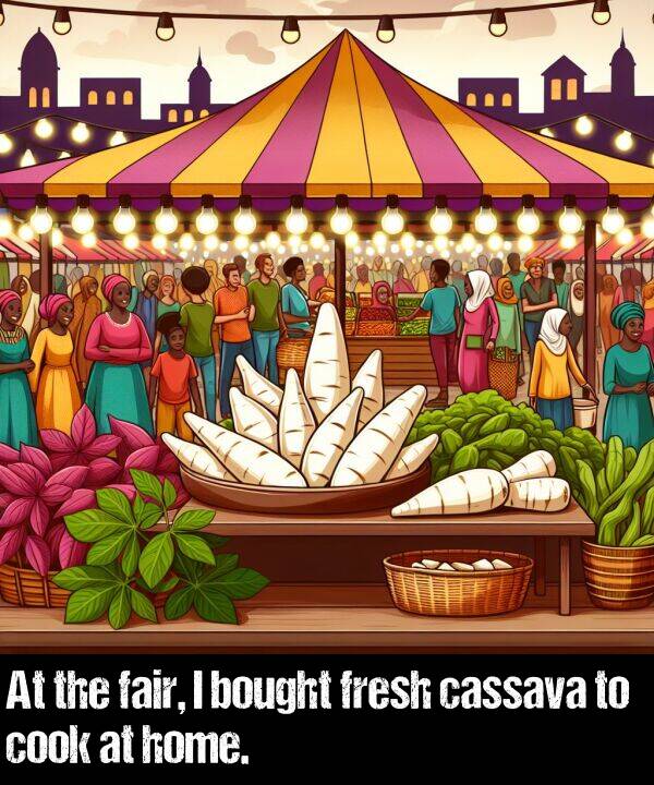 bought: At the fair, I bought fresh cassava to cook at home.
