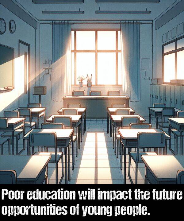 people: Poor education will impact the future opportunities of young people.
