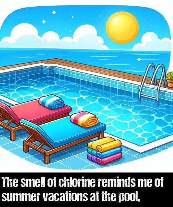 vacations: The smell of chlorine reminds me of summer vacations at the pool.