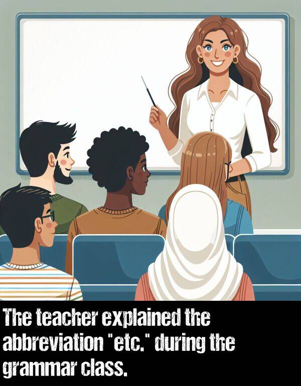 teacher: The teacher explained the abbreviation "etc." during the grammar class.
