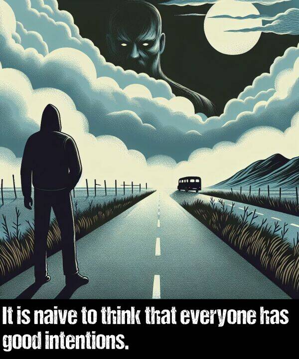naive: It is naive to think that everyone has good intentions.