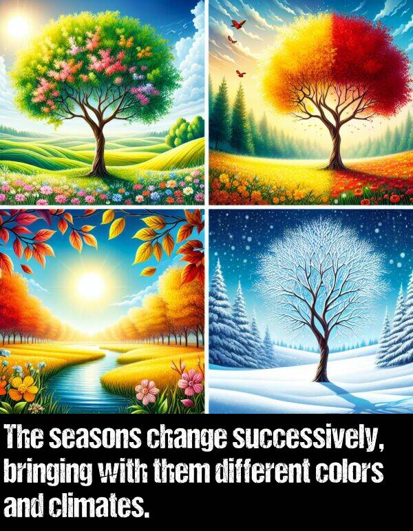 them: The seasons change successively, bringing with them different colors and climates.