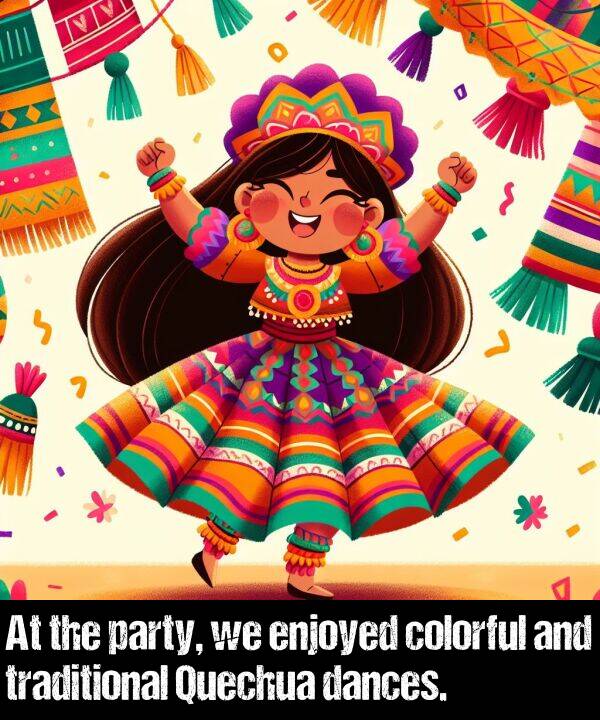 party: At the party, we enjoyed colorful and traditional Quechua dances.