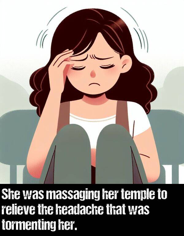 massaging: She was massaging her temple to relieve the headache that was tormenting her.