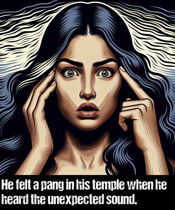 unexpected: He felt a pang in his temple when he heard the unexpected sound.