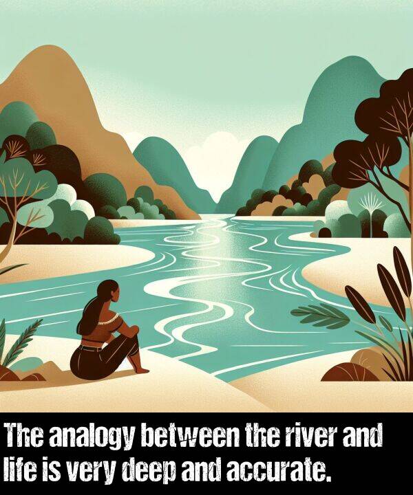 life: The analogy between the river and life is very deep and accurate.