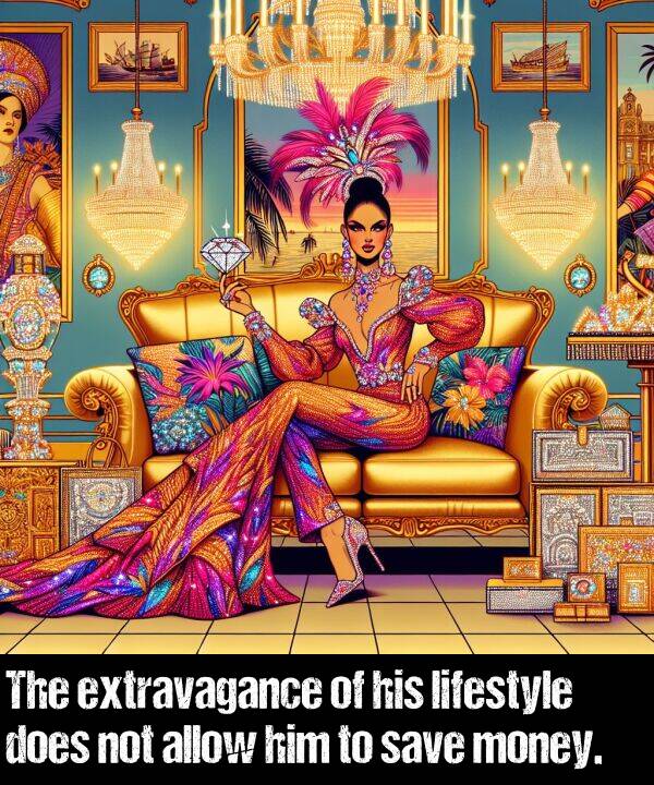lifestyle: The extravagance of his lifestyle does not allow him to save money.