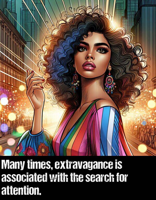associated: Many times, extravagance is associated with the search for attention.