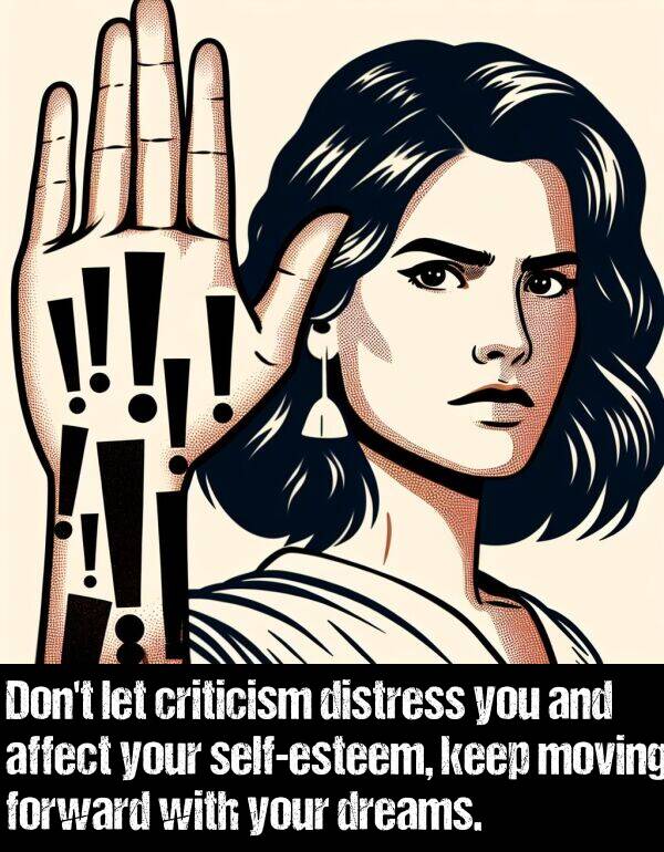 let: Don't let criticism distress you and affect your self-esteem, keep moving forward with your dreams.