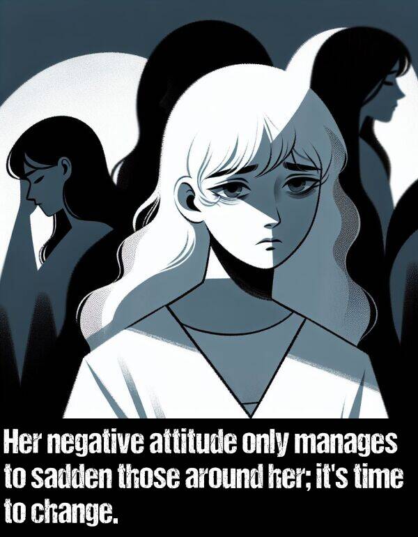 negative: Her negative attitude only manages to sadden those around her; it's time to change.