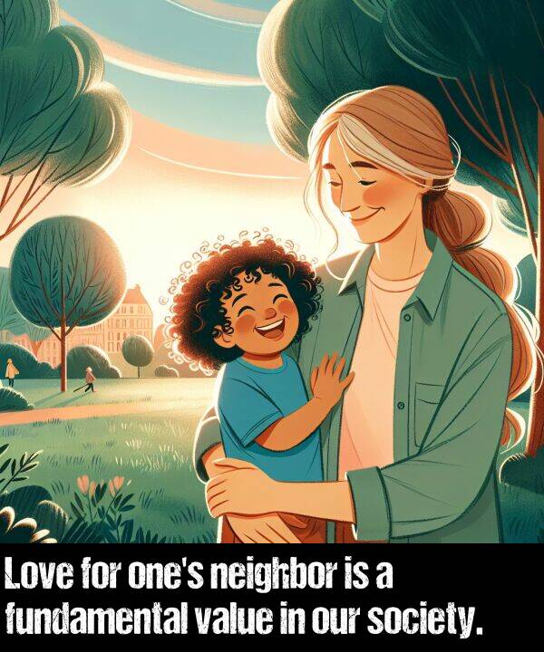 value: Love for one's neighbor is a fundamental value in our society.