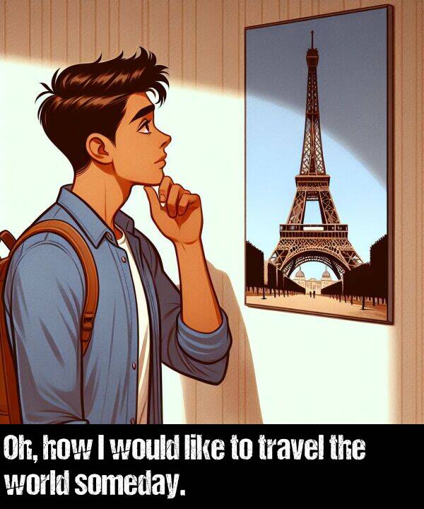 like: Oh, how I would like to travel the world someday.