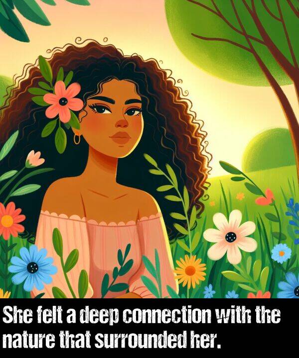 deep: She felt a deep connection with the nature that surrounded her.