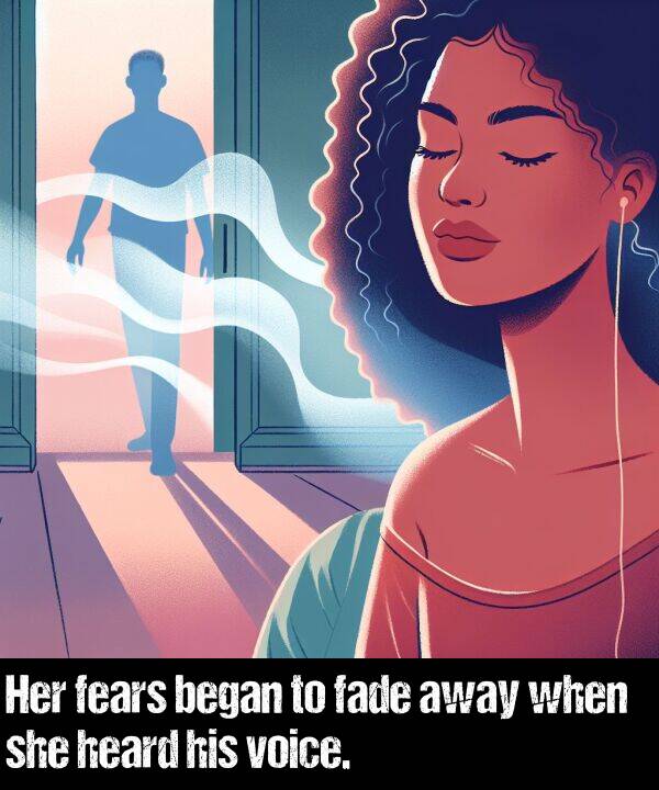 fade: Her fears began to fade away when she heard his voice.