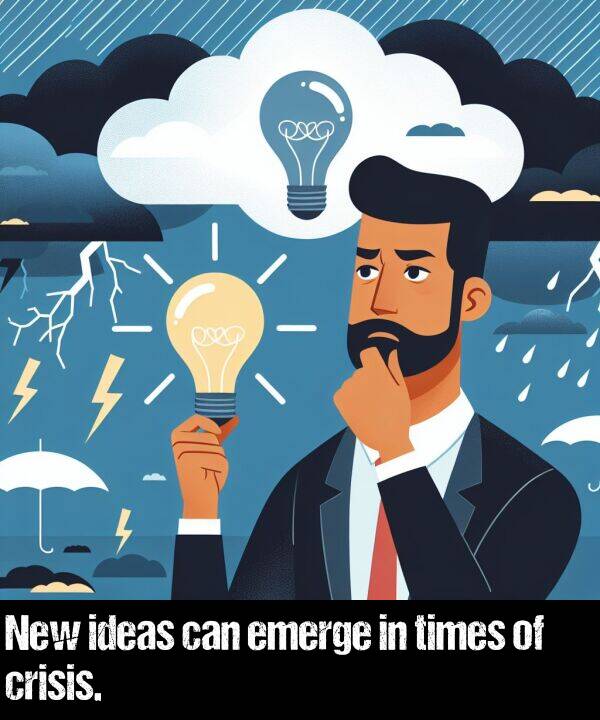 ideas: New ideas can emerge in times of crisis.