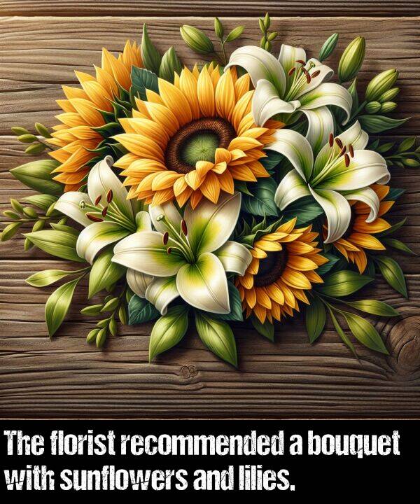 sunflowers: The florist recommended a bouquet with sunflowers and lilies.