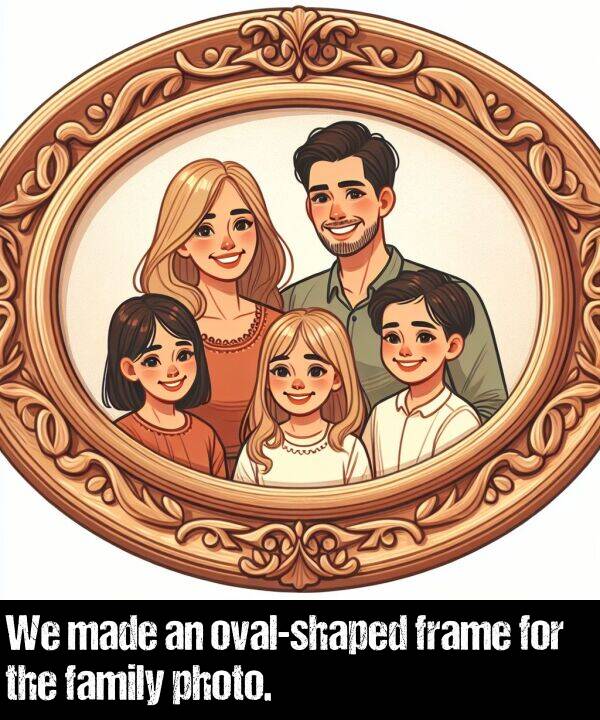 made: We made an oval-shaped frame for the family photo.