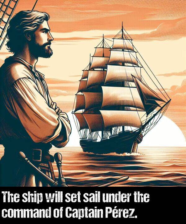 under: The ship will set sail under the command of Captain Pérez.