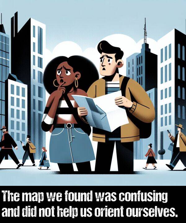 confusing: The map we found was confusing and did not help us orient ourselves.