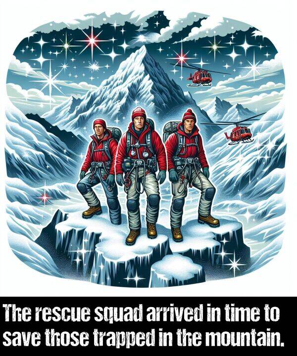 squad: The rescue squad arrived in time to save those trapped in the mountain.
