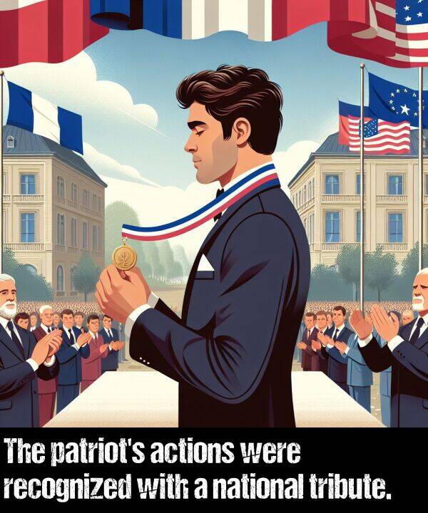 actions: The patriot's actions were recognized with a national tribute.