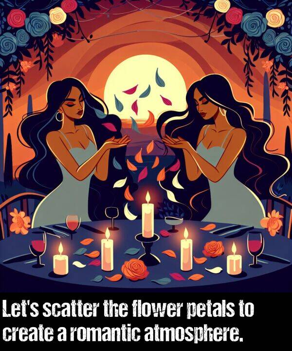 scatter: Let's scatter the flower petals to create a romantic atmosphere.
