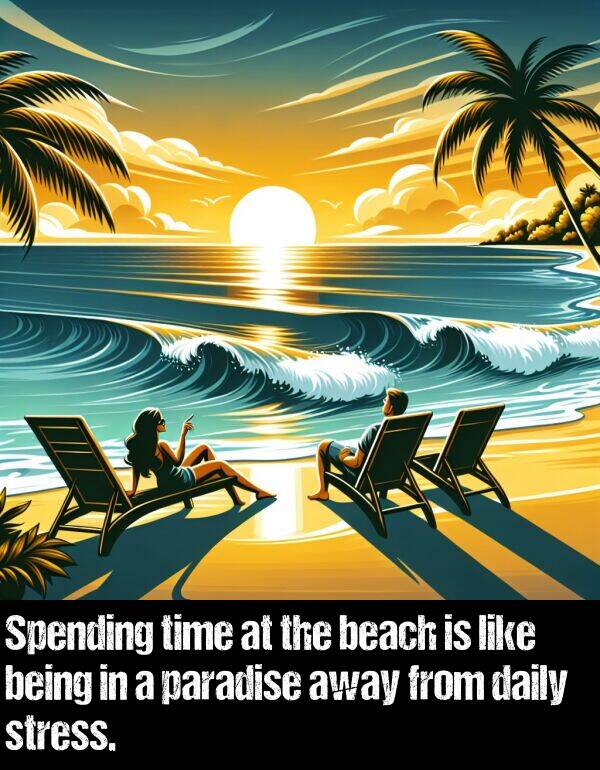 being: Spending time at the beach is like being in a paradise away from daily stress.