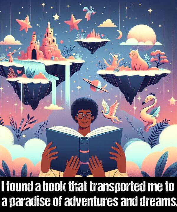 book: I found a book that transported me to a paradise of adventures and dreams.