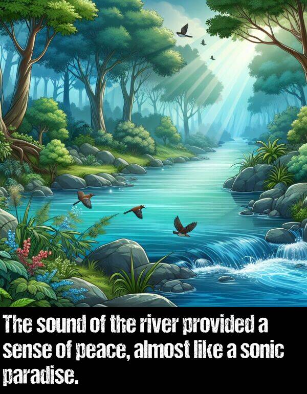 provided: The sound of the river provided a sense of peace, almost like a sonic paradise.