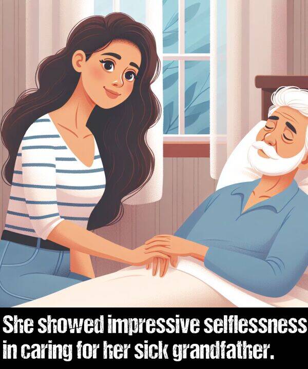 impressive: She showed impressive selflessness in caring for her sick grandfather.